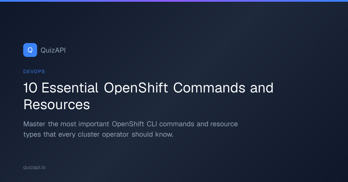 10 Essential OpenShift Commands and Resources | QuizAPI