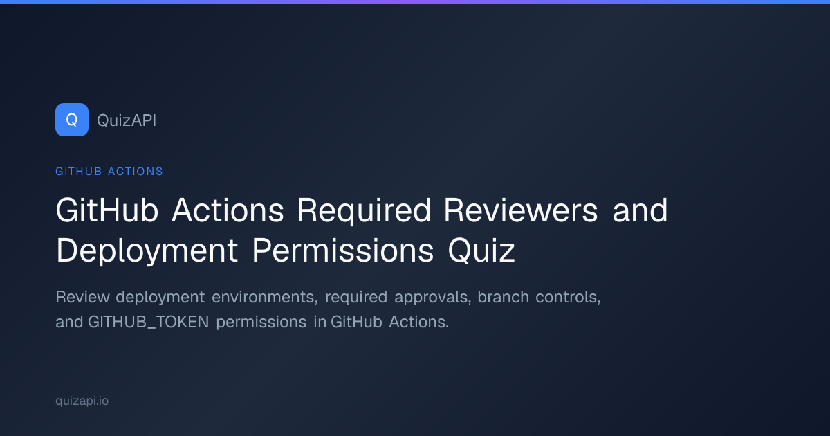 GitHub Actions Required Reviewers and Deployment Permissions Quiz | QuizAPI