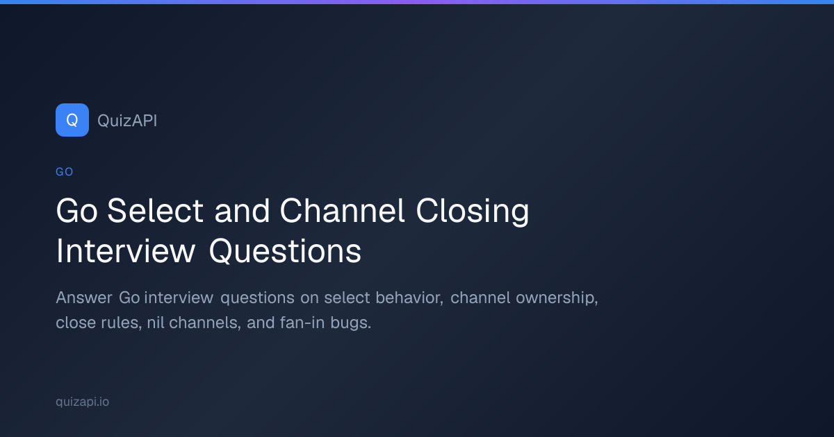 Go Select and Channel Closing Interview Questions | QuizAPI