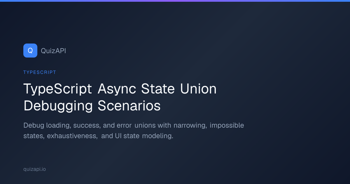 TypeScript Async State Union Debugging Scenarios | QuizAPI